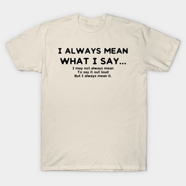 I Always Mean What I Say... T-Shirt by PeppermintClover